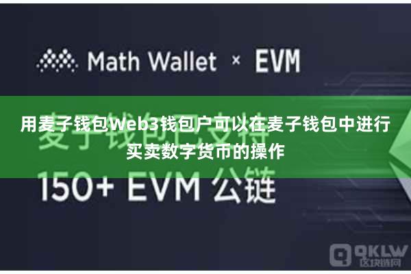 用麦子钱包Web3钱包户可以在麦子钱包中进行买卖数字货币的操作