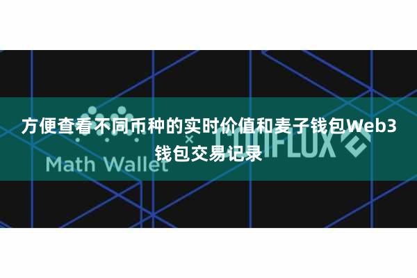方便查看不同币种的实时价值和麦子钱包Web3钱包交易记录