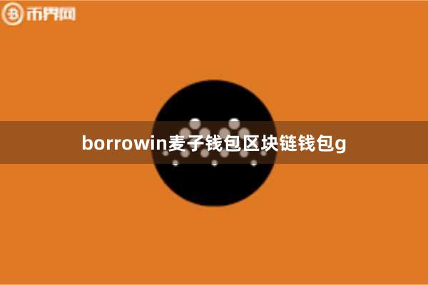 borrowin麦子钱包区块链钱包g
