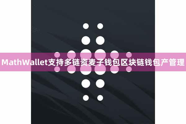 MathWallet支持多链资麦子钱包区块链钱包产管理